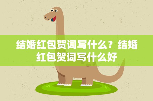 结婚红包贺词写什么？结婚红包贺词写什么好