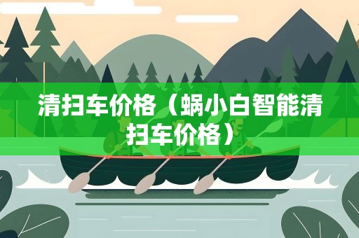 清扫车价格（蜗小白智能清扫车价格）