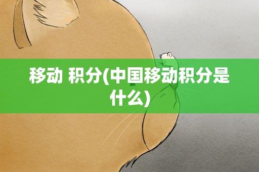 移动 积分(中国移动积分是什么)