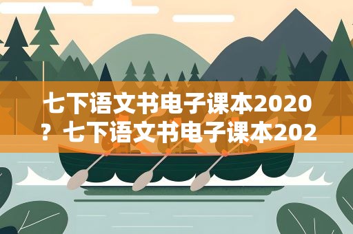 七下语文书电子课本2020？七下语文书电子课本2023