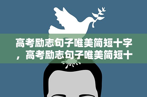 高考励志句子唯美简短十字，高考励志句子唯美简短十字左右