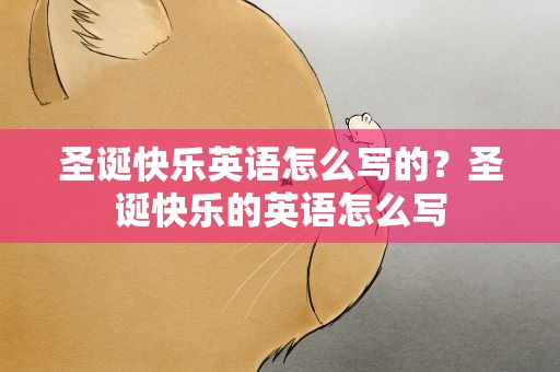 圣诞快乐英语怎么写的？圣诞快乐的英语怎么写