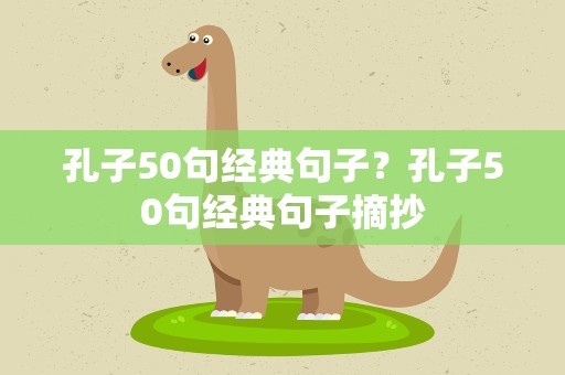 孔子50句经典句子？孔子50句经典句子摘抄