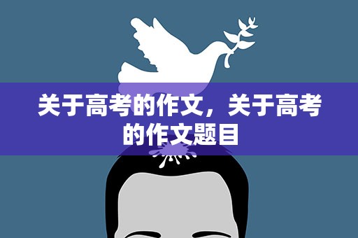 关于高考的作文，关于高考的作文题目
