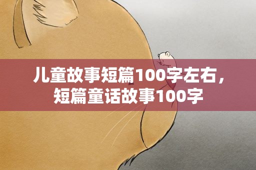 儿童故事短篇100字左右，短篇童话故事100字