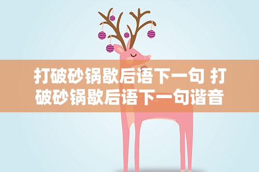 打破砂锅歇后语下一句 打破砂锅歇后语下一句谐音