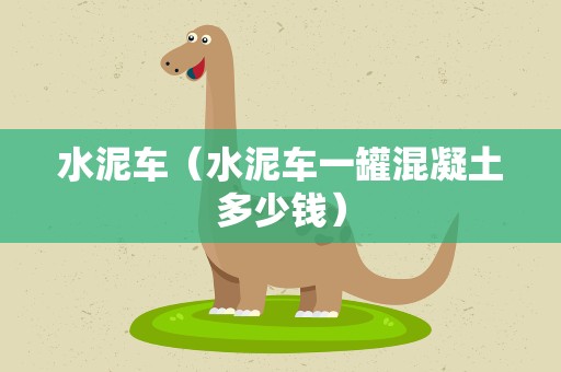 水泥车（水泥车一罐混凝土多少钱）