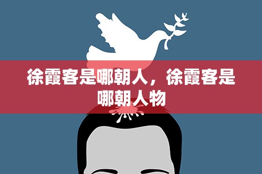 徐霞客是哪朝人，徐霞客是哪朝人物