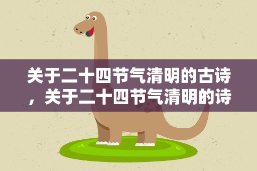 关于二十四节气清明的古诗，关于二十四节气清明的诗词