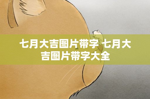 七月大吉图片带字 七月大吉图片带字大全