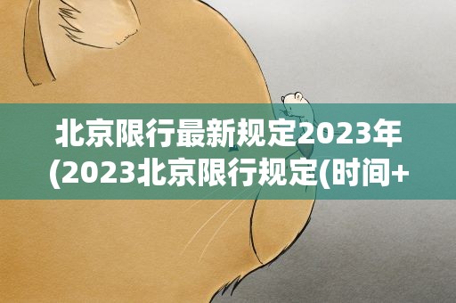 北京限行最新规定2023年(2023北京限行规定(时间+范围))