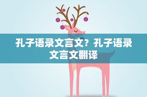 孔子语录文言文？孔子语录文言文翻译