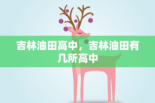 吉林油田高中，吉林油田有几所高中