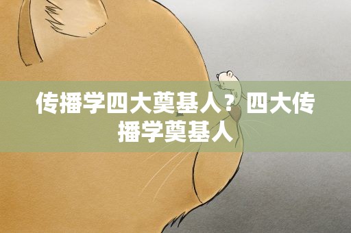 传播学四大奠基人？四大传播学奠基人