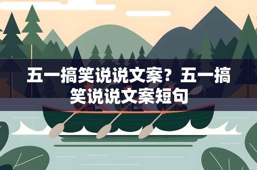 五一搞笑说说文案？五一搞笑说说文案短句
