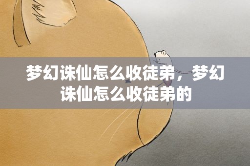 梦幻诛仙怎么收徒弟，梦幻诛仙怎么收徒弟的