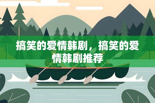 搞笑的爱情韩剧，搞笑的爱情韩剧推荐