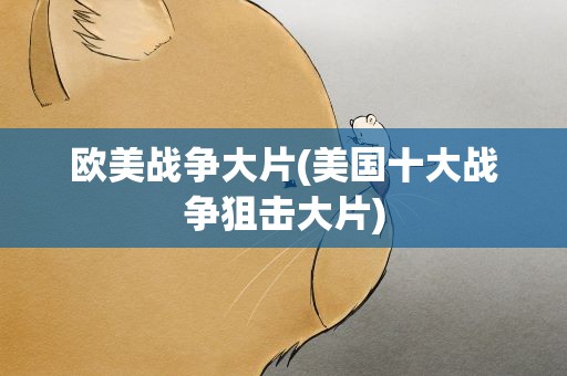 欧美战争大片(美国十大战争狙击大片)