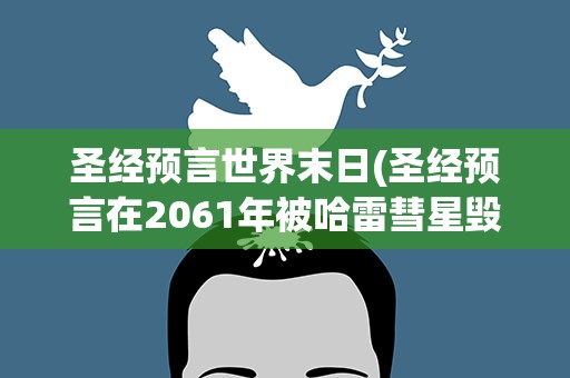 圣经预言世界末日(圣经预言在2061年被哈雷彗星毁灭)