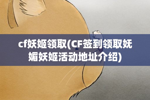 cf妖姬领取(CF签到领取妩媚妖姬活动地址介绍)