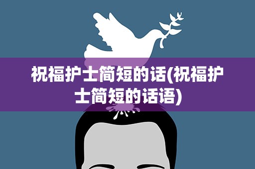 祝福护士简短的话(祝福护士简短的话语)