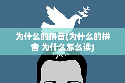 为什么的拼音(为什么的拼音 为什么怎么读)