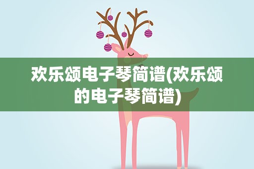 欢乐颂电子琴简谱(欢乐颂的电子琴简谱)