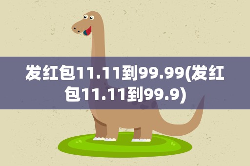 发红包11.11到99.99(发红包11.11到99.9)