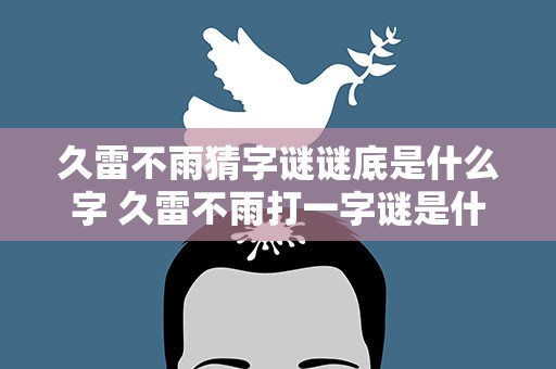 久雷不雨猜字谜谜底是什么字 久雷不雨打一字谜是什么字
