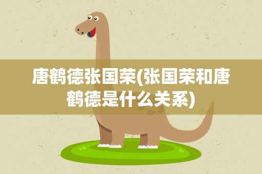 唐鹤德张国荣(张国荣和唐鹤德是什么关系)