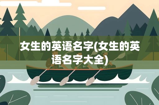 女生的英语名字(女生的英语名字大全)