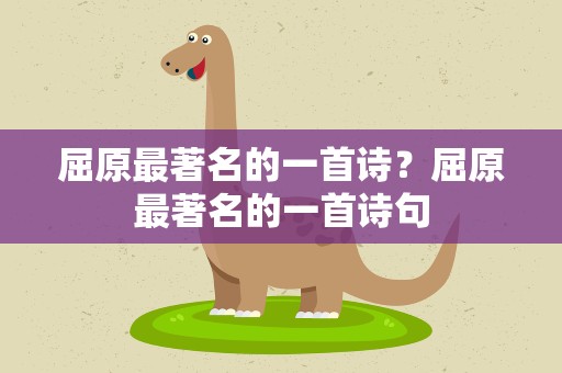 屈原最著名的一首诗？屈原最著名的一首诗句
