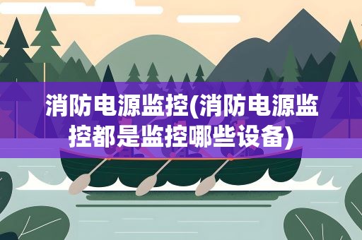 消防电源监控(消防电源监控都是监控哪些设备)