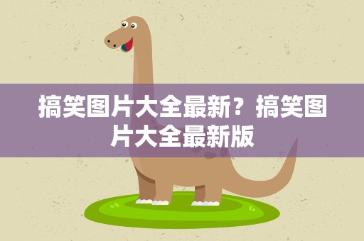 搞笑图片大全最新？搞笑图片大全最新版