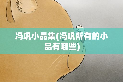 冯巩小品集(冯巩所有的小品有哪些)