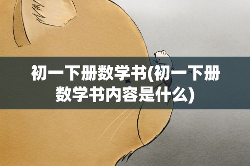 初一下册数学书(初一下册数学书内容是什么)