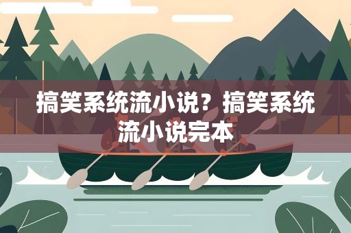 搞笑系统流小说？搞笑系统流小说完本