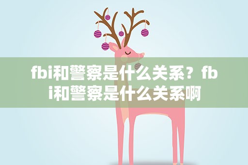 fbi和警察是什么关系？fbi和警察是什么关系啊
