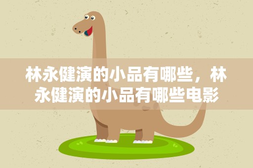 林永健演的小品有哪些，林永健演的小品有哪些电影