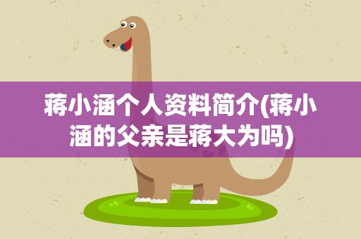 蒋小涵个人资料简介(蒋小涵的父亲是蒋大为吗)