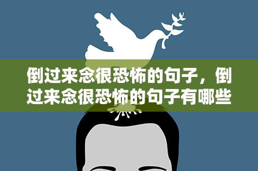 倒过来念很恐怖的句子，倒过来念很恐怖的句子有哪些