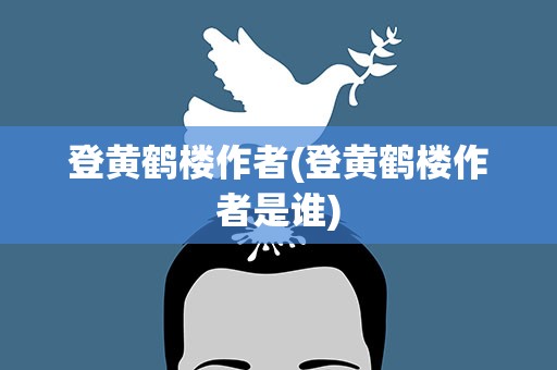 登黄鹤楼作者(登黄鹤楼作者是谁)