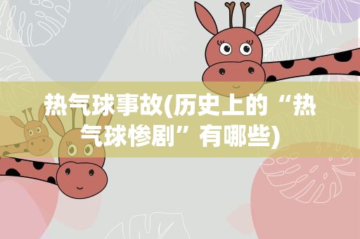 热气球事故(历史上的“热气球惨剧”有哪些)