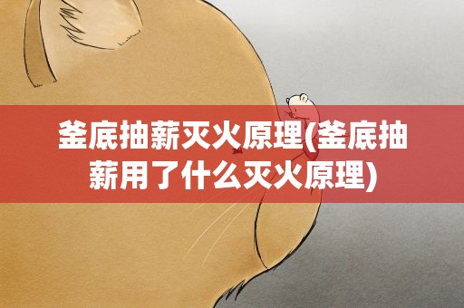 釜底抽薪灭火原理(釜底抽薪用了什么灭火原理)
