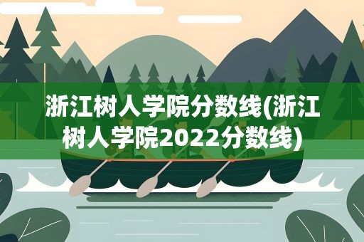 浙江树人学院分数线(浙江树人学院2022分数线)