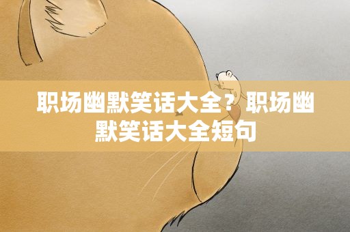 职场幽默笑话大全？职场幽默笑话大全短句