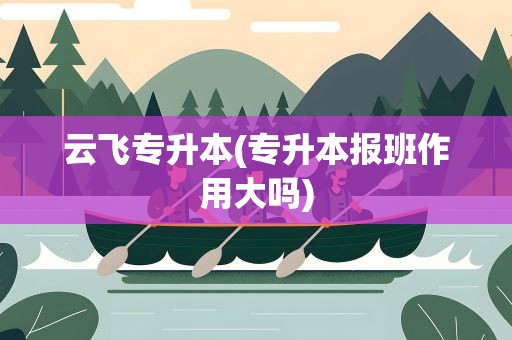 云飞专升本(专升本报班作用大吗)