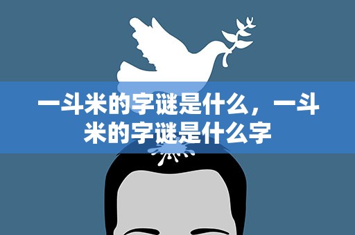 一斗米的字谜是什么，一斗米的字谜是什么字