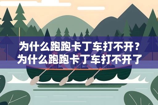 为什么跑跑卡丁车打不开？为什么跑跑卡丁车打不开了