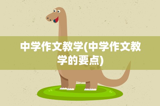 中学作文教学(中学作文教学的要点)